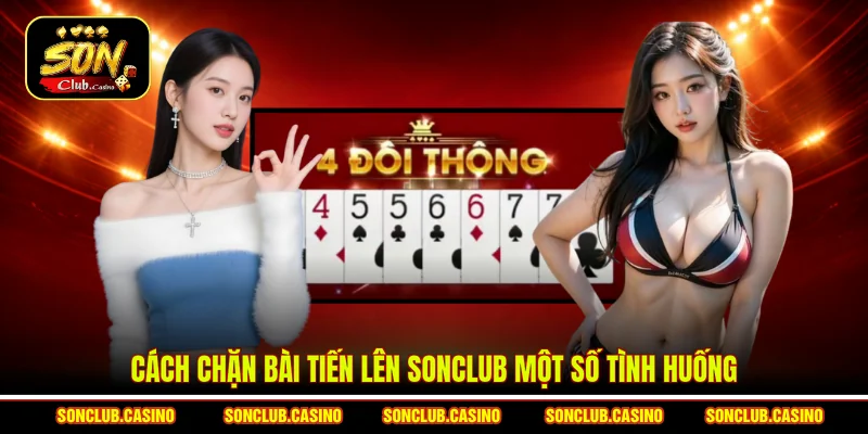 Cách Chặn Bài Tiến Lên Sonclub Hiệu Quả Theo Từng Thế Trận 2 Cách chặn bài Tiến lên Sonclub một số tình huống