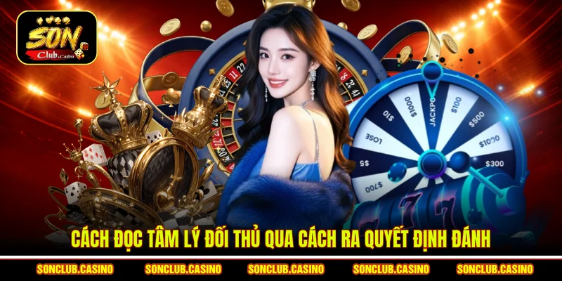 Cách đọc tâm lý đối thủ qua cách ra quyết định đánh