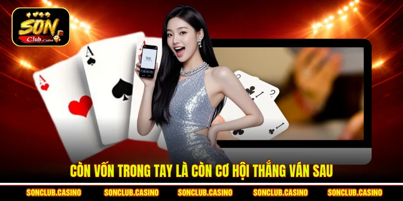 Lưu Ý Khi Chơi Bài Online Giúp Bạn Chơi An Toàn Và Hiệu Quả 2 Còn vốn trong tay là còn cơ hội thắng ván sau