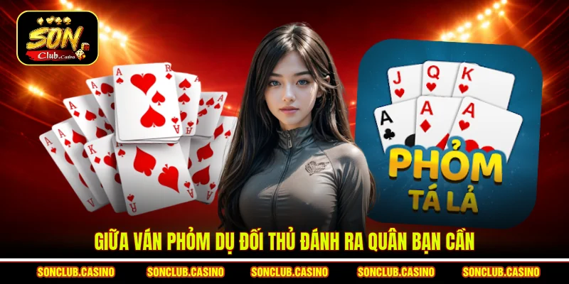 Bí Kíp Giữ Bài Phỏm Sonclub Hiệu Quả Cho Người Chơi Lâu Dài 2 Giữa ván Phỏm dụ đối thủ đánh ra quân bạn cần