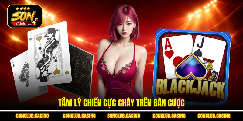 Chiến Thuật Cược Blackjack Sonclub - Tips Thắng Lớn Cho Bạn 3 Tâm lý chiến cực cháy trên bàn cược